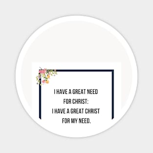 Spurgeon Quote "I have a great need for Christ: I have a great Christ for my need" Magnet